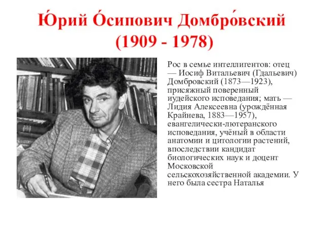 Ю́рий О́сипович Домбро́вский (1909 - 1978) Рос в семье интеллигентов: отец — Иосиф