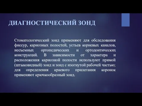 ДИАГНОСТИЧЕСКИЙ ЗОНД Стоматологический зонд применяют для обследования фиссур, кариозных полостей,