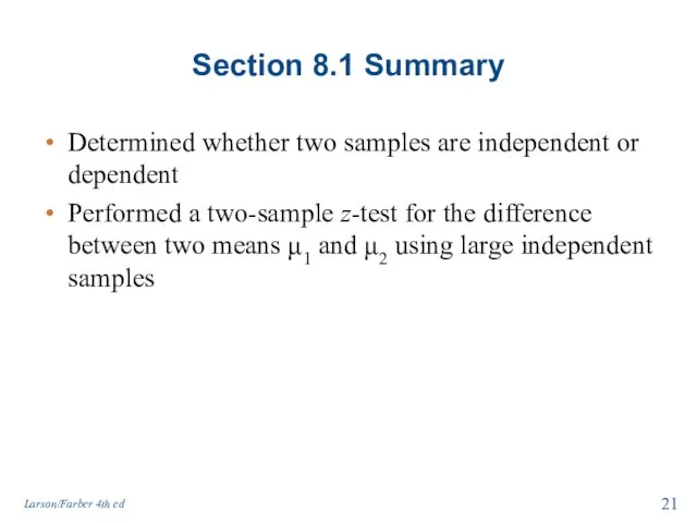 Section 8.1 Summary Determined whether two samples are independent or dependent Performed a
