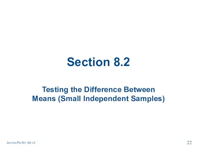 Section 8.2 Testing the Difference Between Means (Small Independent Samples) Larson/Farber 4th ed