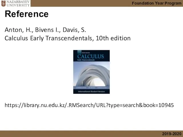 Reference Anton, H., Bivens I., Davis, S. Calculus Early Transcendentals, 10th edition https://library.nu.edu.kz/.RMSearch/URL?type=search&book=10945