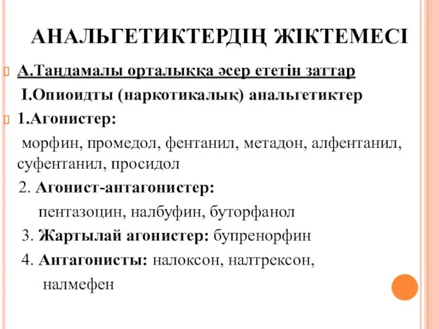 АНАЛЬГЕТИКТЕРДІҢ ЖІКТЕМЕСІ А.Таңдамалы орталыққа әсер ететін заттар I.Опиоидты (наркотикалық) анальгетиктер