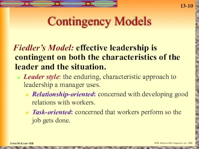 Contingency Models Fiedler’s Model: effective leadership is contingent on both the characteristics of