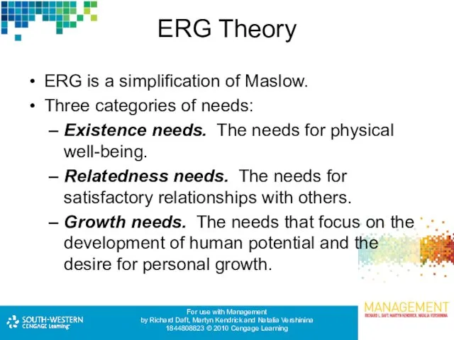 ERG Theory ERG is a simplification of Maslow. Three categories