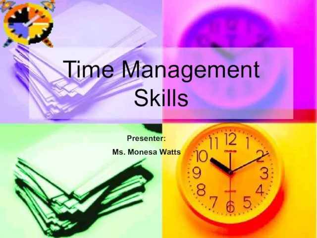 Time Management Skills Presenter: Ms. Monesa Watts