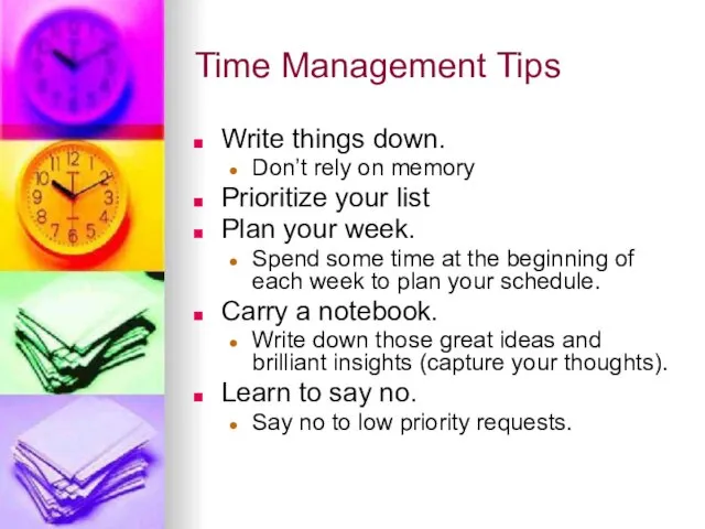 Time Management Tips Write things down. Don’t rely on memory Prioritize your list