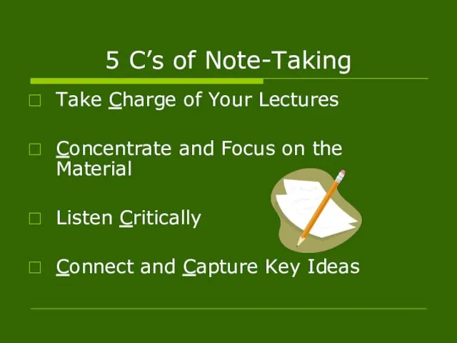 5 C’s of Note-Taking Take Charge of Your Lectures Concentrate and Focus on