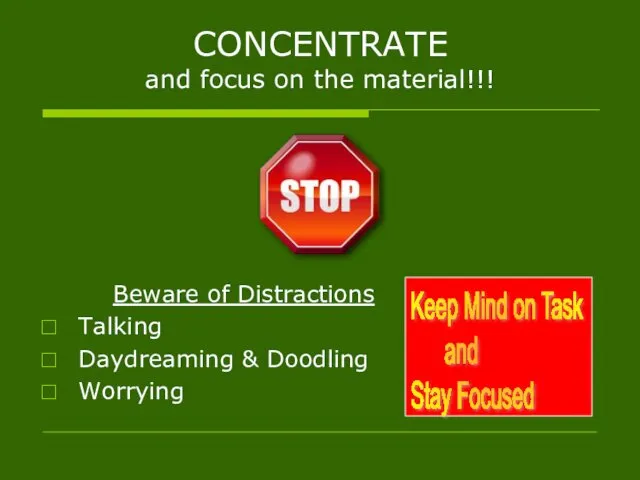 CONCENTRATE and focus on the material!!! Beware of Distractions Talking Daydreaming & Doodling