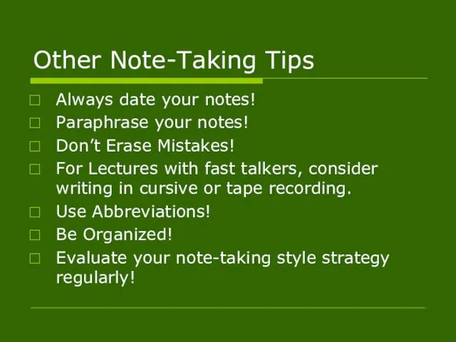Other Note-Taking Tips Always date your notes! Paraphrase your notes! Don’t Erase Mistakes!