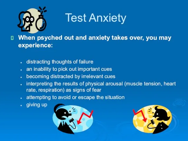 Test Anxiety When psyched out and anxiety takes over, you may experience: distracting