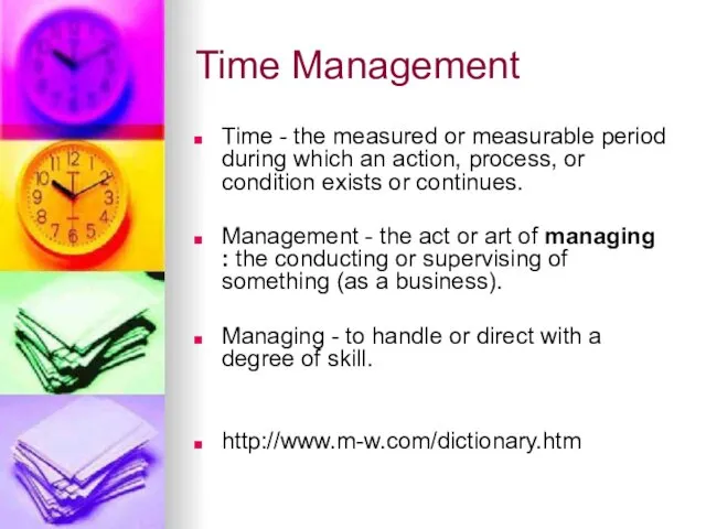 Time Management Time - the measured or measurable period during which an action,