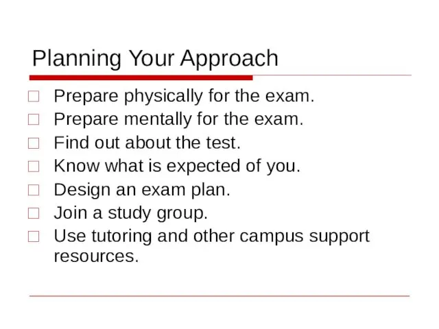 Planning Your Approach Prepare physically for the exam. Prepare mentally for the exam.