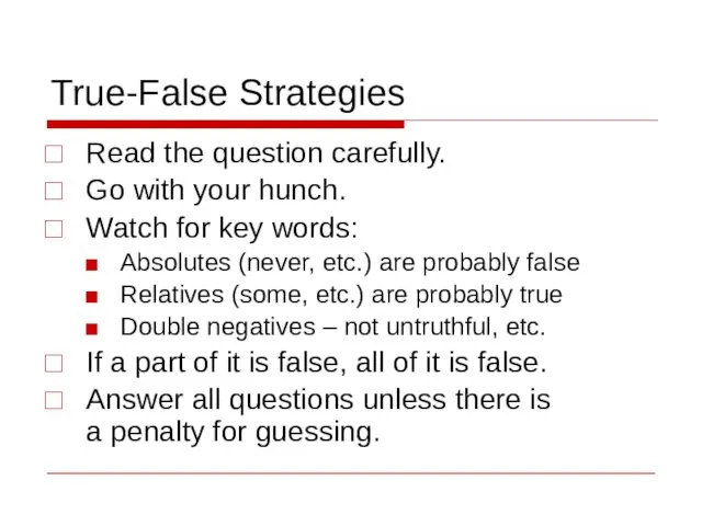 True-False Strategies Read the question carefully. Go with your hunch. Watch for key