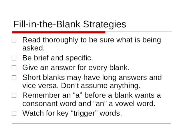 Fill-in-the-Blank Strategies Read thoroughly to be sure what is being asked. Be brief