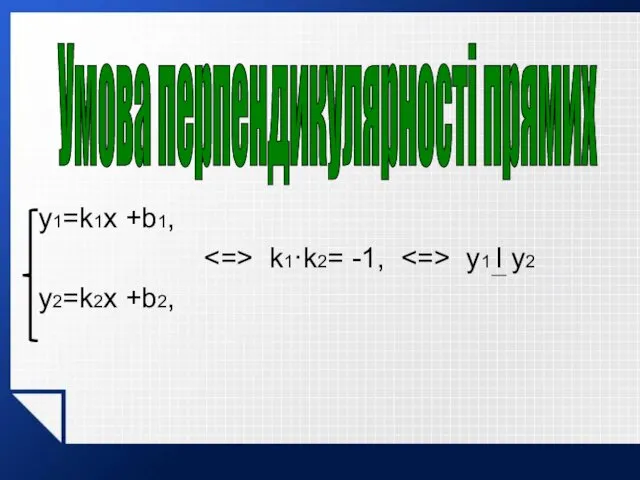 y1=k1x +b1, k1·k2= -1, y1 I y2 y2=k2x +b2, Умова перпендикулярності прямих