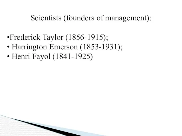 Scientists (founders of management): Frederick Taylor (1856-1915); Harrington Emerson (1853-1931); Henri Fayol (1841-1925)