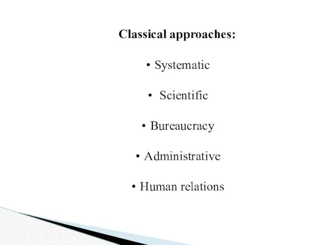 Classical approaches: Systematic Scientific Bureaucracy Administrative Human relations