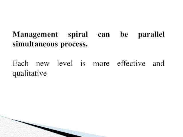 Management spiral can be parallel simultaneous process. Each new level is more effective and qualitative