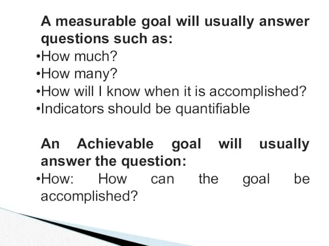 A measurable goal will usually answer questions such as: How