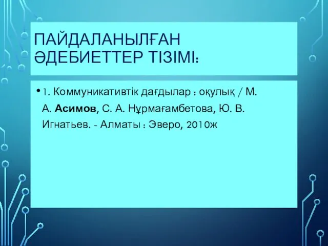 ПАЙДАЛАНЫЛҒАН ӘДЕБИЕТТЕР ТІЗІМІ: 1. Коммуникативтік дағдылар : оқулық / М.