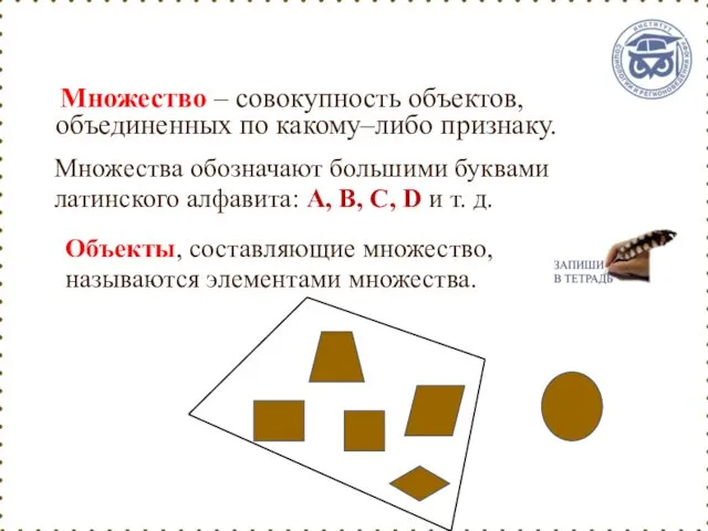 Множество – совокупность объектов, объединенных по какому–либо признаку. Объекты, составляющие