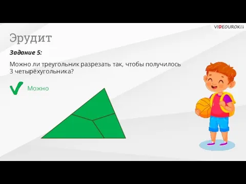 Эрудит Можно Задание 5: Можно ли треугольник разрезать так, чтобы получилось 3 четырёхугольника?