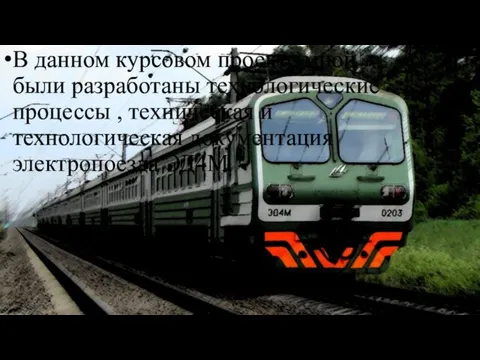 В данном курсовом проекте мной были разработаны технологические процессы , техническая и технологическая документация электропоезда ЭД4М