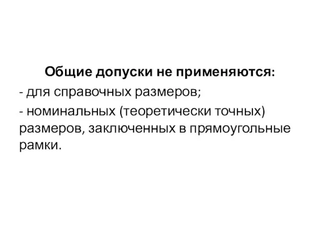 Общие допуски не применяются: - для справочных размеров; - номинальных