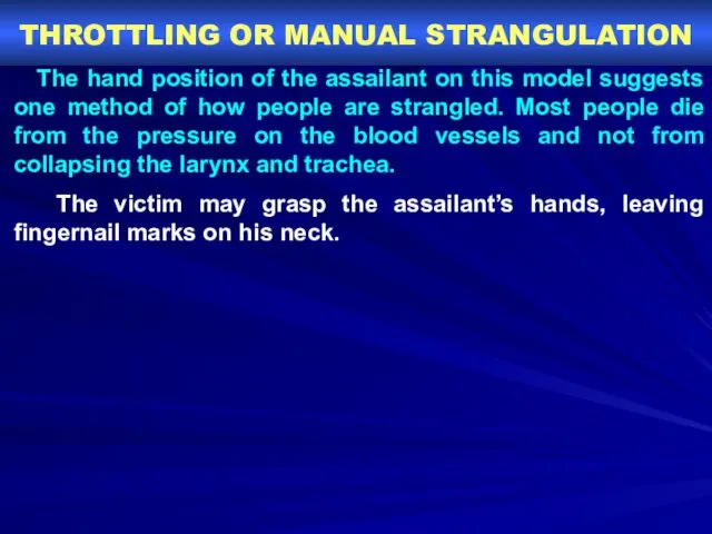 THROTTLING OR MANUAL STRANGULATION The hand position of the assailant