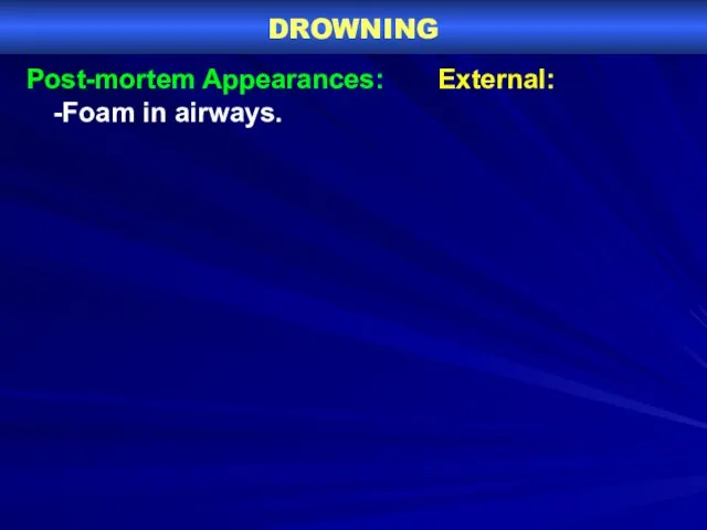 DROWNING Post-mortem Appearances: External: -Foam in airways.