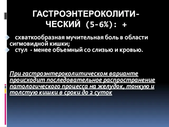 ГАСТРОЭНТЕРОКОЛИТИ- ЧЕСКИЙ (5-6%): + схваткообразная мучительная боль в области сигмовидной