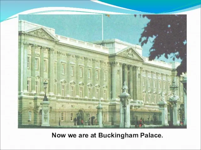 Now we are at Buckingham Palace.