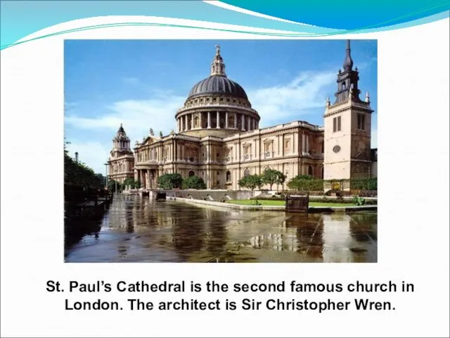 St. Paul’s Cathedral is the second famous church in London. The architect is Sir Christopher Wren.