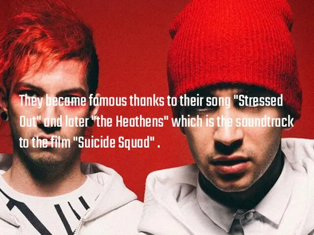 They became famous thanks to their song "Stressed Out" and