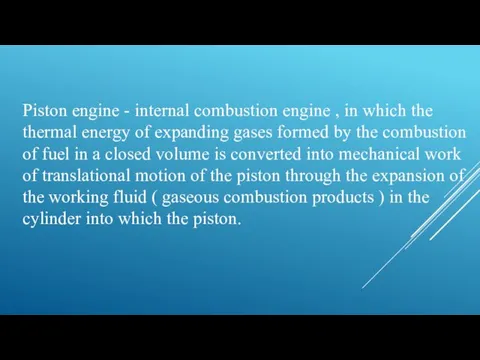 Piston engine - internal combustion engine , in which the