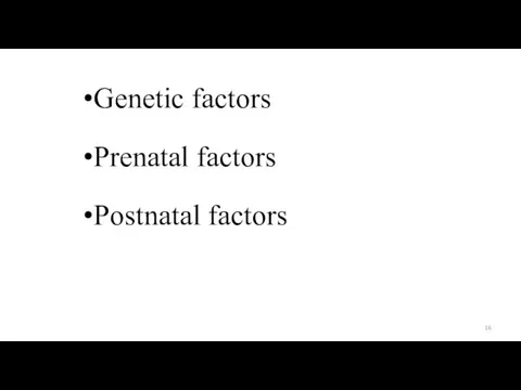Genetic factors Prenatal factors Postnatal factors