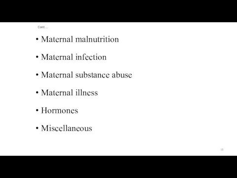 Cont… Maternal malnutrition Maternal infection Maternal substance abuse Maternal illness Hormones Miscellaneous