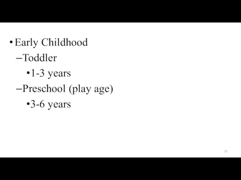 Early Childhood Toddler 1-3 years Preschool (play age) 3-6 years
