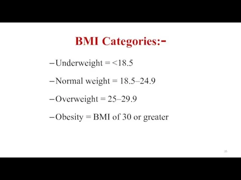 BMI Categories:- Underweight = Normal weight = 18.5–24.9 Overweight =