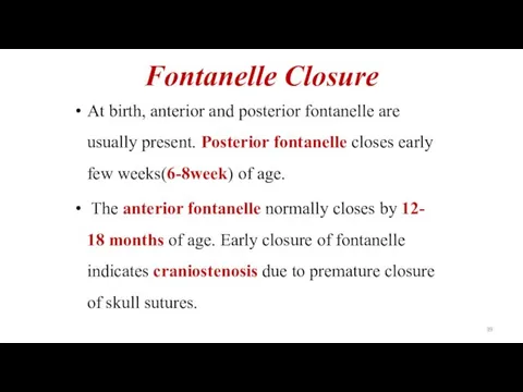 Fontanelle Closure At birth, anterior and posterior fontanelle are usually