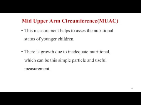Mid Upper Arm Circumference(MUAC) This measurement helps to asses the