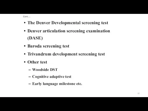 Cont… The Denver Developmental screening test Denver articulation screening examination