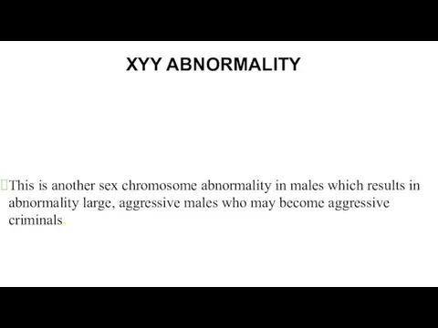 XYY ABNORMALITY This is another sex chromosome abnormality in males