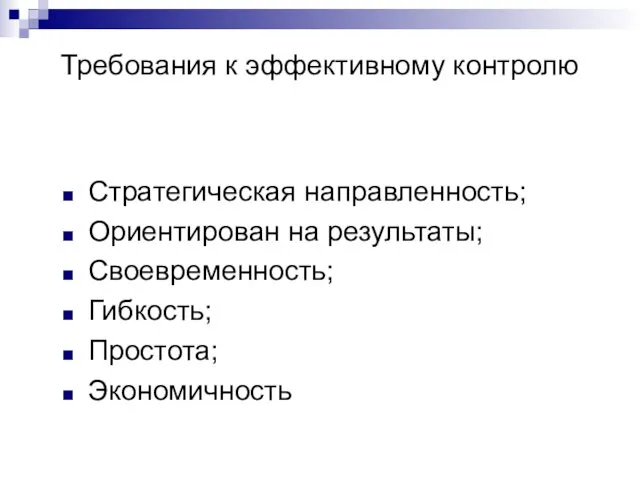 Требования к эффективному контролю Стратегическая направленность; Ориентирован на результаты; Своевременность; Гибкость; Простота; Экономичность