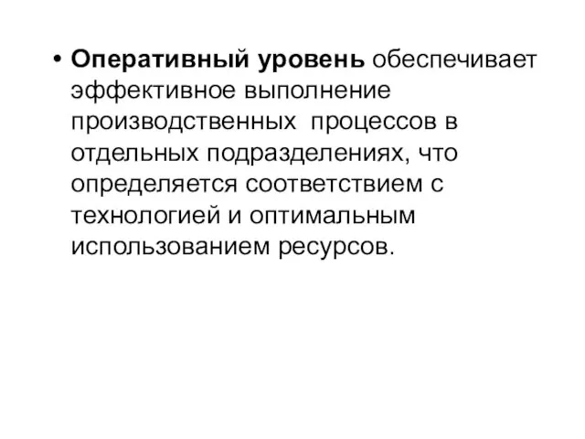 Оперативный уровень обеспечивает эффективное выполнение производственных процессов в отдельных подразделениях,