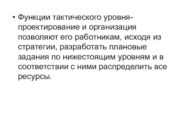 Функции тактического уровня- проектирование и организация позволяют его работникам, исходя