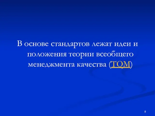 В основе стандартов лежат идеи и положения теории всеобщего менеджмента качества (TQM)