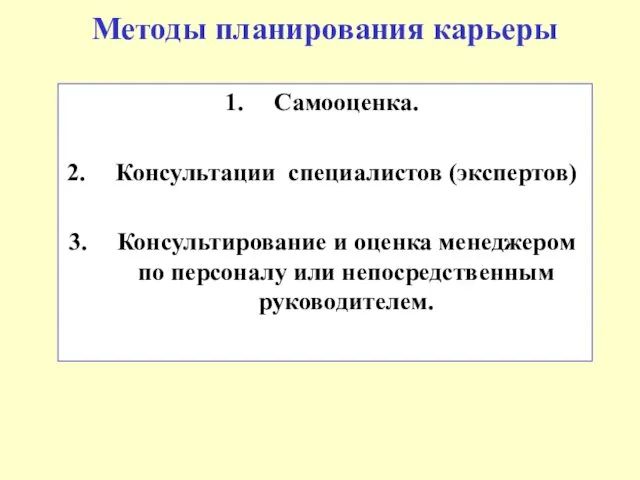 Методы планирования карьеры Самооценка. Консультации специалистов (экспертов) Консультирование и оценка менеджером по персоналу или непосредственным руководителем.