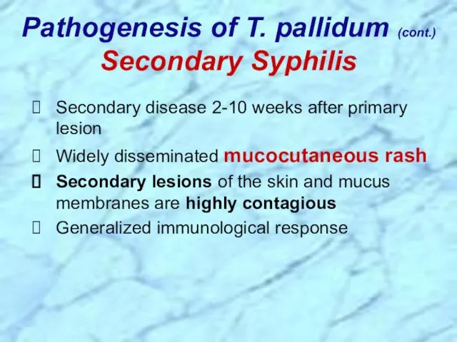 Secondary disease 2-10 weeks after primary lesion Widely disseminated mucocutaneous