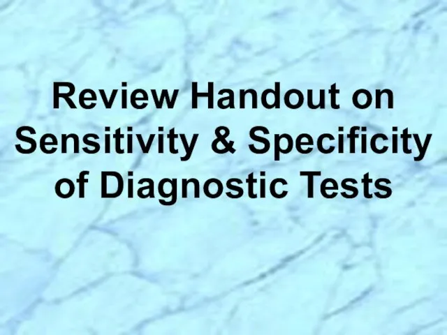 Review Handout on Sensitivity & Specificity of Diagnostic Tests